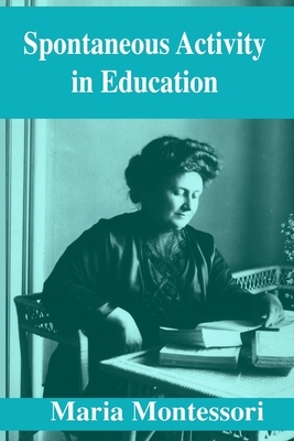 Spontaneous Activity in Education by Maria Montessori