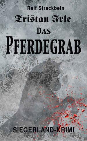 Tristan Irle - das Pferdegrab: Siegerland-Krimi by Ralf Strackbein