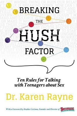 Breaking the Hush Factor: Ten Rules for Talking with Teenagers about Sex by Karen Rayne