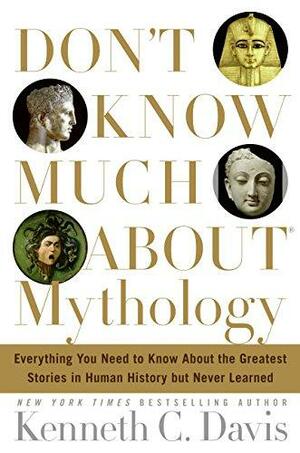 Don't Know Much About Mythology: Everything You Need to Know About the Greatest Stories in Human History but Never Learned by Kenneth C. Davis, S.D. Schindler