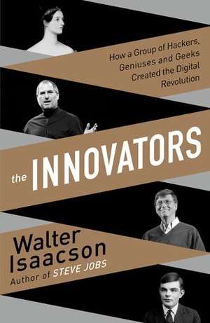 The Innovators: How a Group of  Hackers, Geniuses and Geeks Created the Digital Revolution by Walter Isaacson