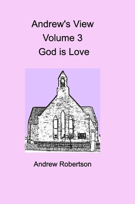 Andrew's View Volume 3 God is Love by Andrew Robertson