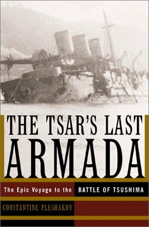 The Tsar's Last Armada: The Epic Voyage to the Battle of Tsushima by Constantine Pleshakov
