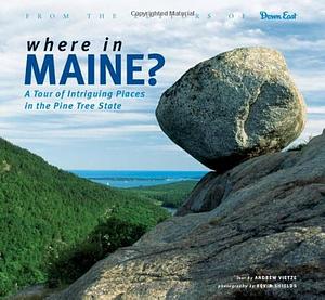 Where in Maine?: A Tour of Intriguing Places in the Pine Tree State by Andrew Vietze