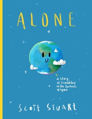 Alone: A Story of Friendship in the Darkness of Space (A Children's Picture Book) by Scott Stuart
