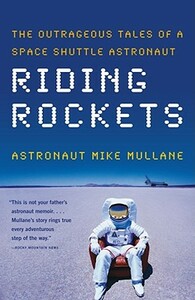 Riding Rockets: The Outrageous Tales of a Space Shuttle Astronaut by Mike Mullane