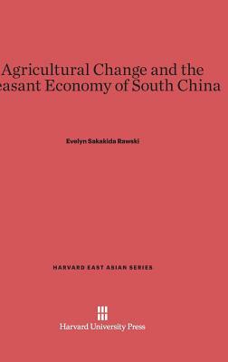 Agricultural Change and the Peasant Economy of South China by Evelyn Sakakida Rawski