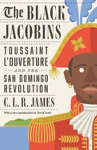 The Black Jacobins: Toussaint L'Ouverture and the San Domingo Revolution by C.L.R. James