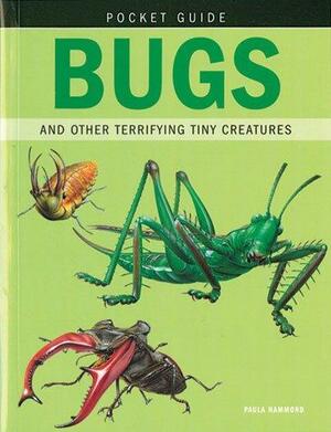 Bugs and Other Terrifying Tiny Creatures by Paula Hammond