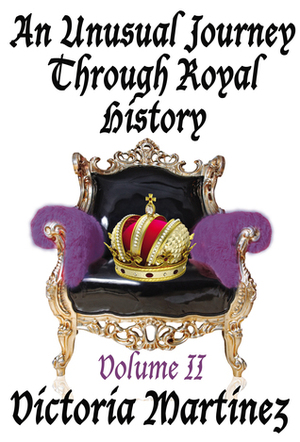 An Unusual Journey Through Royal History Volume II (Unusual History) by Victoria Martinez