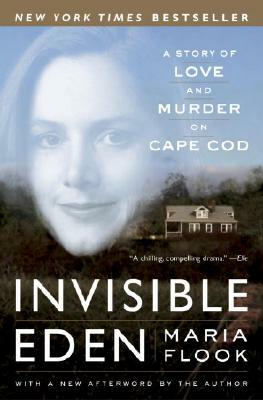 Invisible Eden: A Story of Love and Murder on Cape Cod by Maria Flook
