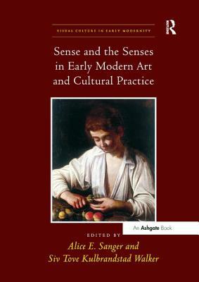 Sense and the Senses in Early Modern Art and Cultural Practice by 