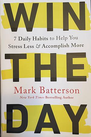 Win the Day: 7 Daily Habits to Help You Stress Less &amp; Accomplish More by Mark Batterson