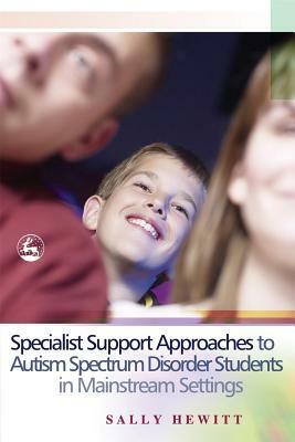 Specialist Support Approaches to Autism Spectrum Disorder Students in Mainstream Settings by Sally Hewitt