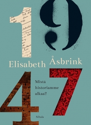 1947: Mistä historiamme alkaa? by Elisabeth Åsbrink