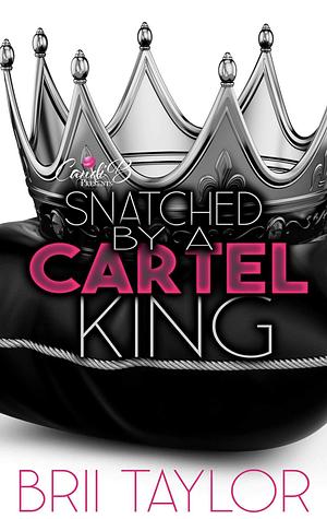 Snatched By A Cartel King by Brii Taylor