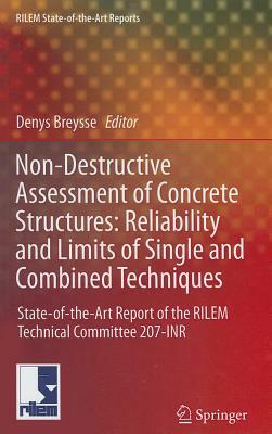 Non-Destructive Assessment of Concrete Structures: Reliability and Limits of Single and Combined Techniques: State-Of-The-Art Report of the RILEM Tech by 