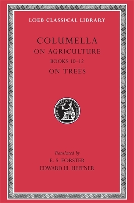 On Agriculture, Volume III: Books 10-12. on Trees by Columella
