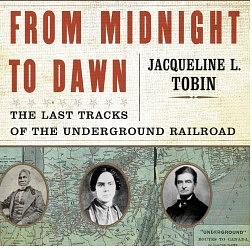 From Midnight to Dawn: The Last Tracks of the Underground Railroad by Jacqueline L. Tobin, Hettie Jones