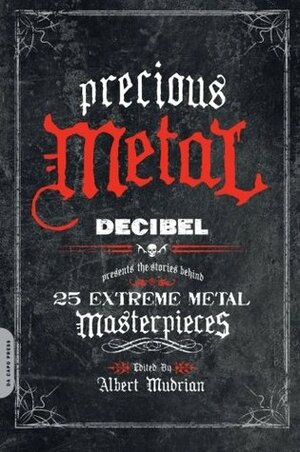Precious Metal: Decibel Presents the Stories Behind 25 Extreme Metal Masterpieces by Albert Mudrian