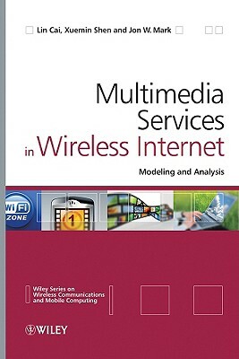 Multimedia Services in Wireless Internet: Modeling and Analysis by Lin Cai, Xuemin Shen, Jon W. Mark
