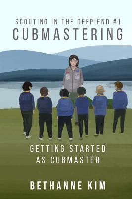 Cubmastering: Getting Started as Cubmaster by Bethanne Kim