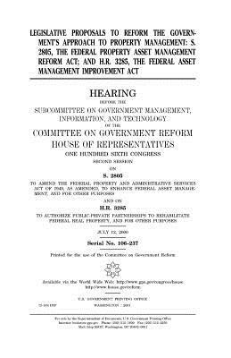 Legislative proposals to reform the government's approach to property management, S. 2805, the Federal Property Asset Management Reform Act; and H.R. by United States Congress, Committee on Government Reform, United States House of Representatives