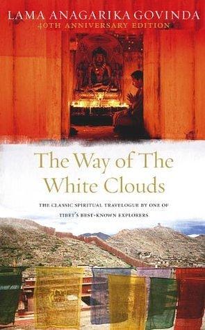 The Way Of The White Clouds: The Classic Spiritual Travelogue by One of Tibet's Best-known Explorers by Lama Anagarika Govinda, Lama Anagarika Govinda