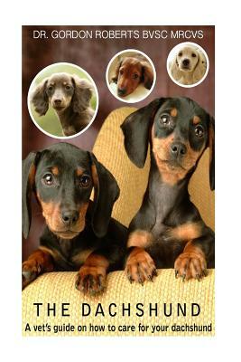 The Dachshund: A vet's guide on how to care for your Dachshund by Gordon Roberts Bvsc Mrcvs