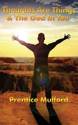 Thoughts Are Things & the God in You by Prentice Mulford