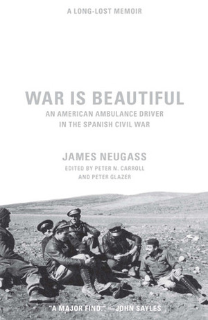 War Is Beautiful: An American Ambulance Driver in the Spanish Civil War by Peter N. Carroll, Peter Glazer, James Neugass