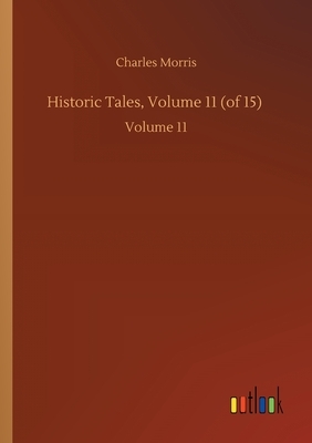 Historic Tales, Volume 11 (of 15): Volume 11 by Charles Morris