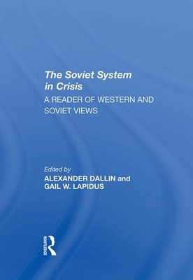 The Soviet System in Crisis: A Reader of Western and Soviet Views by Gail W. Lapidus, Alexander Dallin