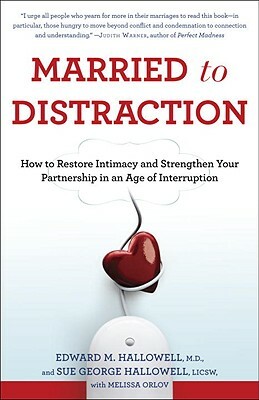 Married to Distraction: How to Restore Intimacy and Strengthen Your Partnership in an Age of Interruption by Sue Hallowell, Edward M. Hallowell, Melissa Orlov