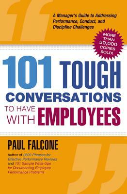 101 Tough Conversations to Have with Employees: A Manager's Guide to Addressing Performance, Conduct, and Dia Manager's Guide to Addressing Performanc by Paul Falcone