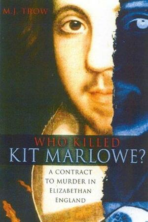 Who Killed Kit Marlowe?: A Contract to Murder in Elizabethan England by M.J. Trow