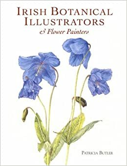 Irish Botanical Illustrators & Flower Painters: Drawn from Nature by Patricia Butler