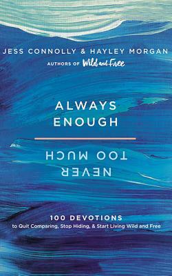 Always Enough, Never Too Much: 100 Devotions to Quit Comparing, Stop Hiding, and Start Living Wild and Free by Hayley Morgan, Jess Connolly