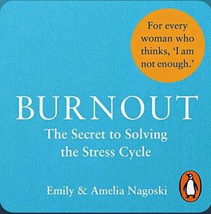 Burnout: The Secret to Solving the Stress Cycle by Amelia Nagoski, Emily Nagoski