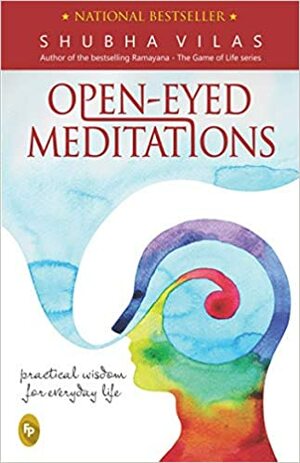 OPEN-EYED MEDITATIONS Practical Wisdom for Everyday Life by Shubha Vilas