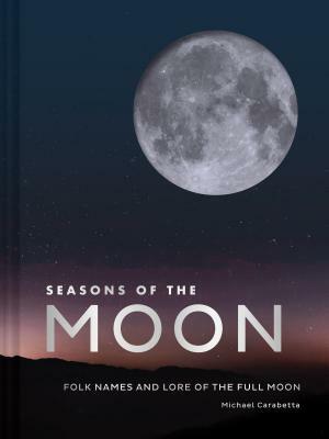 Seasons of the Moon: Folk Names and Lore of the Full Moon by Michael Carabetta