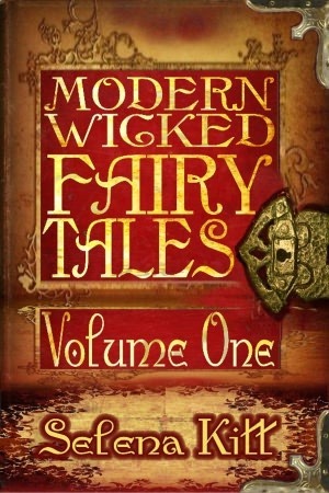 Modern Wicked Fairy Tales: Volume 1 by Selena Kitt