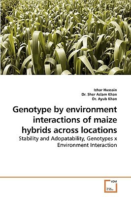 Genotype by Environment Interactions of Maize Hybrids Across Locations by Dr Ayub Khan, Izhar Hussain, Sher Aslam Khan