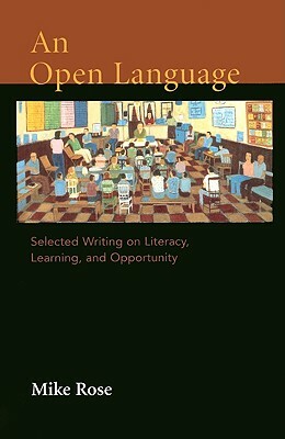 An Open Language: Selected Writing on Literacy, Learning, and Opportunity by Mike Rose