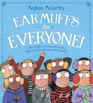 Earmuffs for Everyone!: How Chester Greenwood Became Known as the Inventor of Earmuffs by Meghan McCarthy