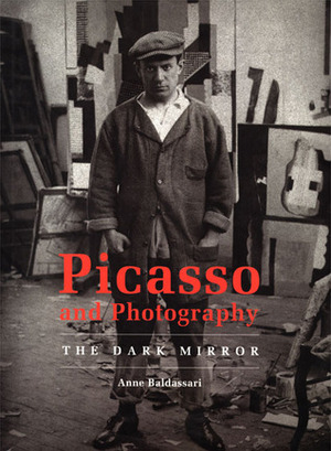 Picasso and Photography: The Dark Mirror by Anne Baldassari