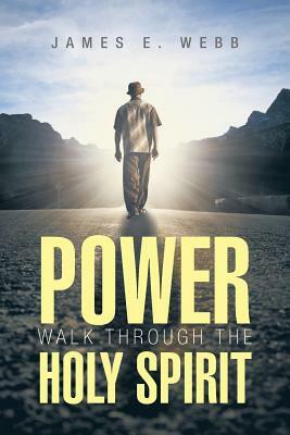 Power Walk Through the Holy Spirit by James E. Webb
