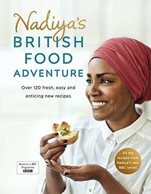 Nadiya's British Food Adventure: Beautiful British recipes with a twist. From our favourite Bake Off winner and author of Nadiya's Family Favourites by Nadiya Hussain