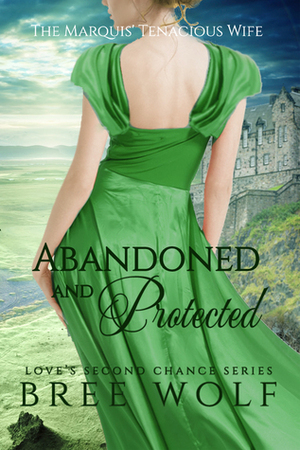 Abandoned & Protected - The Marquis' Tenacious Wife by Bree Wolf