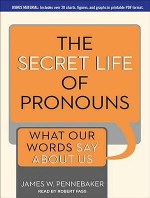 The Secret Life of Pronouns: What Our Words Say about Us by James W. Pennebaker